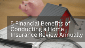 Read more about the article 5 Financial Benefits of Conducting a Home Insurance Review Annually